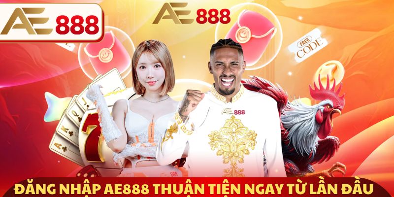 Đăng nhập AE888 thuận tiện ngay từ lần đầu