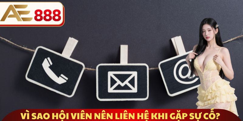 Vì sao hội viên nên liên hệ khi gặp sự cố?
